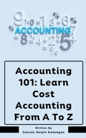 Accounting 101: Learn Cost Accounting From A To Z B0CV2DCMX8 Book Cover