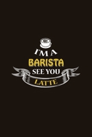 I'm a Barista See You Latte: Journal, Blank Lined Notebook, Gift for Coffee Lover/Baristas for Writing Notes Recipe Ideas Diaries 171022939X Book Cover