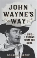 John Wayne's Way: Life Lessons from the Duke 0762796294 Book Cover