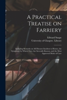 A practical treatise on farriery. Including remarks on all diseases incident to horses, the symptoms ... and the most approved mode of cure. ... By Edward Snape, ... 1014103037 Book Cover