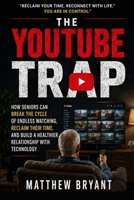 The YouTube Trap: How Seniors Can Break the Cycle of Endless Watching, Reclaim Their Time, and Build a Healthier Relationship with Technology B0HGHRBWXN Book Cover