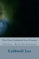 The Poet Caldwell Lee Frenzy: Volumes: Book On Grammar 1456518372 Book Cover