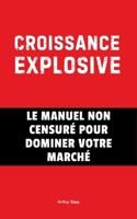 Croissance Explosive: Le Manuel Non Censuré Pour Dominer Votre Marché (STARTUP – Déconstruire pour mieux bâtir) (French Edition) B0F7GLZ5LN Book Cover