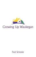 Growing Up Waukegan: A True Life Story about the Life Experiences of Growing Up in a Small Town 1462018610 Book Cover