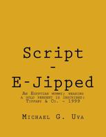 Script - E-Jipped: Archeologists discover a forty-five hundred year old Egyptian mummy wearing a golden pendent that has been inscribed i 153516882X Book Cover