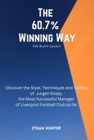 The 60.7% Winning Way: The Klopp Legacy: Discover the Style, Techniques and Tactics of Jurgen Klopp, the Most Successful Manager of Liverpool Football Club so far. B0CTJSX65B Book Cover