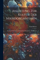 Anleitung zur Kultur der Mikroorganismen: Für den Gebrauch in Zoologischen, Botanischen, Medizinisch 1021995592 Book Cover