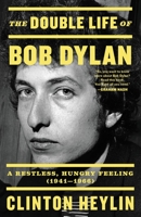 The Double Life of Bob Dylan: A Restless, Hungry Feeling, 1941-1966 0316535214 Book Cover