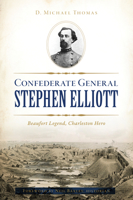 Confederate General Stephen Elliott: Beaufort Legend, Charleston Hero 1467144797 Book Cover