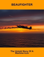 Beaufighter: The Untold Story Of A Wartime Icon B0FQJXP6XJ Book Cover