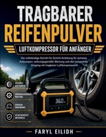 TRAGBARER REIFENPULVER LUFTKOMPRESSOR FÜR ANFÄNGER: Die vollständige Schritt-für-Schritt-Anleitung für sicheres Aufpumpen, ordnungsgemäße Wartung und ... tragbaren Luftkompressoren (German Edition) B0H1WRV9S4 Book Cover