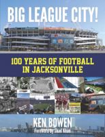 Big League City!: 100 Years of Football in Jacksonville 0990342409 Book Cover