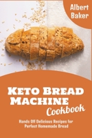 Keto Bread Machine Cookbook: Hands Off Delicious Recipes for Perfect Homemade Bread B09YT61B43 Book Cover