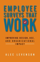 Employee Surveys That Work: Improving Design, Use, and Organizational Impact 1626561192 Book Cover