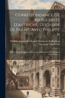 Correspondance De Marguerite D'autriche, Duchesse De Parme, Avec Philippe Ii: Suivie Des Interrogatoires Du Comte D'egmont Et De Quelques Autres Pièces... (French Edition) 1022615173 Book Cover