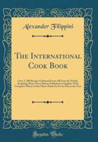 The International Cook Book: Over 3, 300 Recipes Gathered From All Over the World, Including Many Never Before Published in English, With Complete ... for Every Day in the Year 0483189782 Book Cover