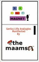 Be the Magnet!: Genius Life Analogies Manifested 1588205770 Book Cover