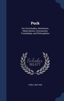 Puck: His Vicissitudes, Adventures, Observations, Conclusions, Friendships, and Philosophies 101891286X Book Cover