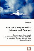Are You a Boy or a Girl? Intersex and Genders: Contesting the Uncontested: A Comparative Analysisbetween the Status of Intersex in Australia and theUnited States of America 3639057155 Book Cover