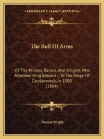 The Roll of Arms of the Princes, Barons, and Knights who Attended King Edward I. to the Siege of Caerlaverock in 1300 1016330359 Book Cover