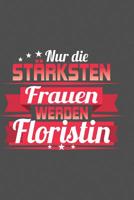 Nur die st�rksten Frauen werden Floristin: Praktischer Wochenplaner f�r ein ganzes Jahr - 15x23cm (ca. DIN A5) 1078081239 Book Cover