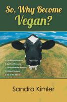 So, Why Become Vegan?: A. Nutritional Reasons, B.Spiritual Reasons, C. Environmental Reasons, D. Ethical Reasons, E. All of the Above 1452513732 Book Cover