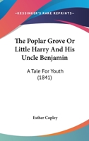 The Poplar Grove: Or, Little Harry and His Undle Benjamin 1120916003 Book Cover