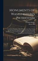 Monuments of Washington's Patriotism; Containing a Facsimile of his Public Accounts, Kept During the Revolutionary war; and Some of the Most Interesti 1019892986 Book Cover