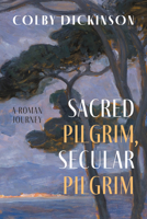 Sacred Pilgrim, Secular Pilgrim: A Roman Journey B0G1MTJ7HN Book Cover