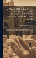 Voyage En Barbarie, Ou Lettres Écrites De L'ancienne Numidie Pendant Les Années 1785 & 1786: Sur La Religion, Les Coutumes & Les Moeurs Des Maures & D 1020009004 Book Cover