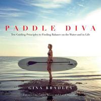 Paddle Diva: Ten Guiding Principles to Finding Balance on the Water and in Life 1642931357 Book Cover