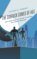 The Sidekick Comes of Age: How Young Adult Literature is Shifting the Sidekick Paradigm 1498586791 Book Cover