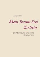 Mein Traum frei zu sein: Ein Abenteurer und seine Geschichten 3740751134 Book Cover