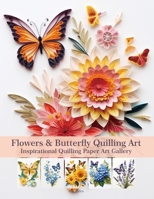 Flowers & Butterfly Quilling Art: Inspirational Quilling Paper Art Gallery B0FHKJGJ6G Book Cover