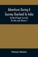 Adventures During A Journey Overland To India: By Way Of Egypt, Syria, And The Holy Land, Volume 1 935450860X Book Cover