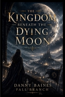 The Kingdom Beneath the Dying Moon B0HFZZ6P9P Book Cover