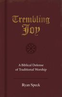 Trembling Joy: A Biblical Defense of Traditional Worship 0998010200 Book Cover