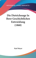 Die Dietrichssage in Ihrer Geschichtlichen Entwicklung (Classic Reprint) 1275589324 Book Cover
