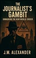 A Journalist's Gambit Unmasking the New World Order B0F88NQSWH Book Cover
