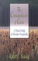 The Commandments of Christ: A Topical Study of Christian Discipleship 0875521711 Book Cover