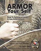 Armor Your Self: How To Survive A Career In Law Enforcement: Guidance and Support for Law Enforcement Professionals and Thier Families 1544661819 Book Cover