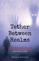 Tether Between Realms: The Ascension: A Supernatural Thriller B0FLQR8JQZ Book Cover