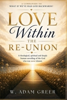 LOVE Within: The Re-Union: A theological, spiritual and deeply human unveiling of the God who was never distant. B0H4CQTZ4C Book Cover