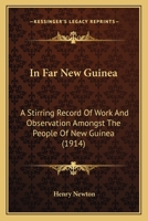 In Far New Guinea: A Stirring Record Of Work And Observation Amongst The People Of New Guinea 1166614646 Book Cover