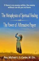 The Metaphysics of Spiritual Healing and the Power of Affirmative Prayer 194406608X Book Cover