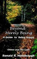 BEYOND MERELY BEING: A Guide to Being Happy 1418494054 Book Cover
