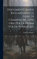 Documenti Senesi Riguardanti Le Fiere Di Champagne, 1294, Ora Per La Prima Volta Pubblicati 1021393584 Book Cover