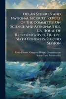 Ocean Sciences And National Security. Report Of The Committee On Science And Astronautics, U.s. House Of Representatives, Eighty-sixth Congress, Second Session 1247246957 Book Cover