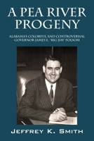 A Pea River Progeny: Alabama's Colorful and Controversial Governor James E. Big Jim Folsom 1977259634 Book Cover