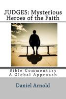 Judges: Mysterious Heroes of the Faith : Bible Commentary: a Global Approach 1508430411 Book Cover